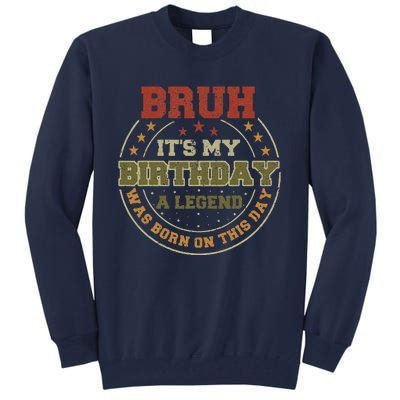 Bruh ItS My Birthday Legend Born Funny Birthday Party Tall Sweatshirt