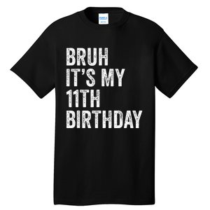 Bruh Its My 11th Birthday 11 Years Old Eleventh Birthday Tall T-Shirt