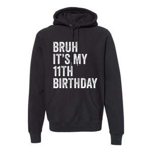 Bruh Its My 11th Birthday 11 Years Old Eleventh Birthday Premium Hoodie