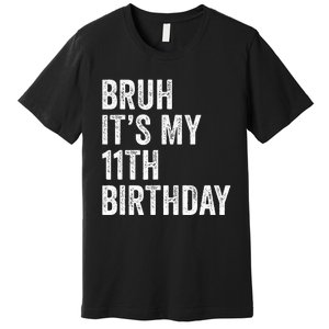 Bruh Its My 11th Birthday 11 Years Old Eleventh Birthday Premium T-Shirt