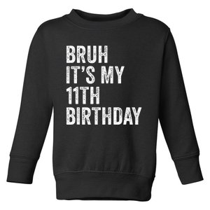 Bruh Its My 11th Birthday 11 Years Old Eleventh Birthday Toddler Sweatshirt