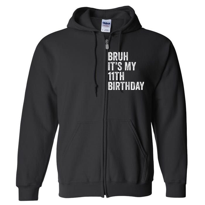 Bruh Its My 11th Birthday 11 Years Old Eleventh Birthday Full Zip Hoodie