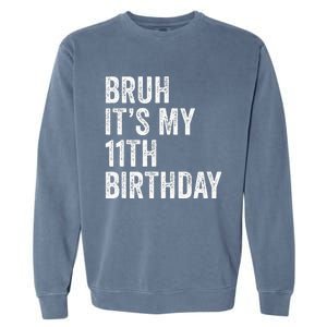 Bruh Its My 11th Birthday 11 Years Old Eleventh Birthday Garment-Dyed Sweatshirt