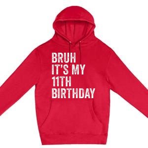 Bruh Its My 11th Birthday 11 Years Old Eleventh Birthday Premium Pullover Hoodie