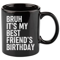 Bruh ItS My Best FriendS Birthday Funny Friend Sarcastic 11oz C Handle Ceramic Mug