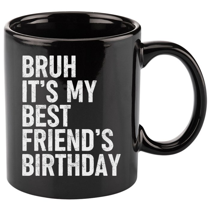 Bruh ItS My Best FriendS Birthday Funny Friend Sarcastic 11oz C Handle Ceramic Mug