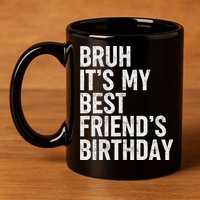 Bruh ItS My Best FriendS Birthday Funny Friend Sarcastic 11oz C Handle Ceramic Mug
