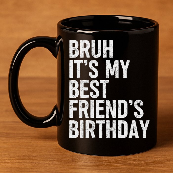 Bruh ItS My Best FriendS Birthday Funny Friend Sarcastic 11oz C Handle Ceramic Mug