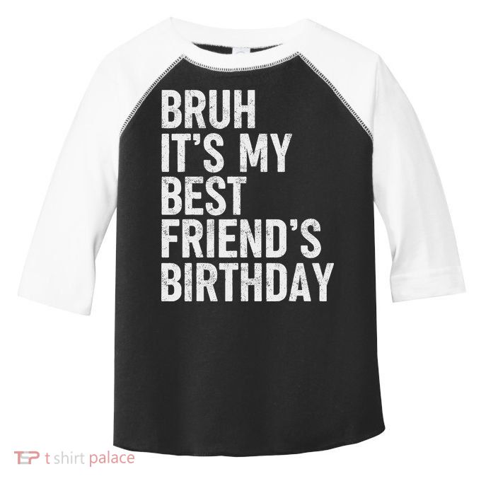 Bruh ItS My Best FriendS Birthday Funny Friend Sarcastic Toddler Fine Jersey T-Shirt