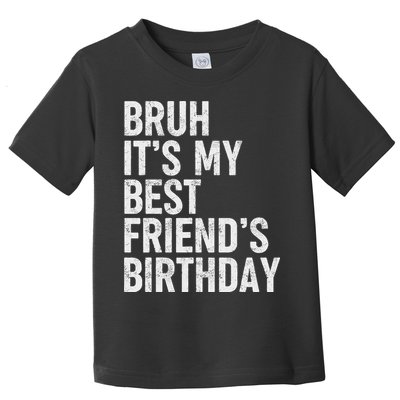Bruh ItS My Best FriendS Birthday Funny Friend Sarcastic Toddler T-Shirt