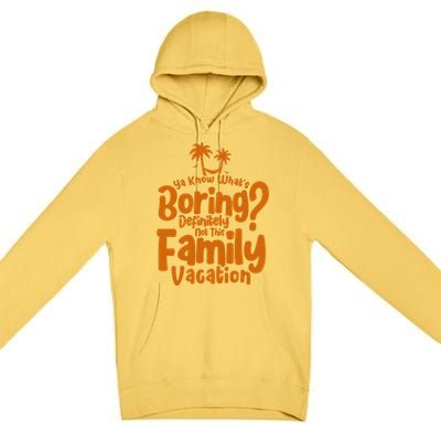 Boring Is Not This Family Vacation Holiday Family Vacation Gift Premium Pullover Hoodie