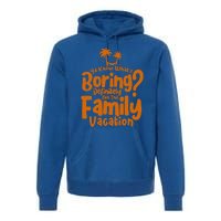 Boring Is Not This Family Vacation Holiday Family Vacation Gift Premium Hoodie