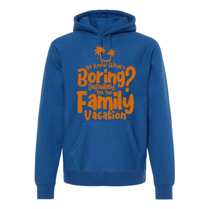 Boring Is Not This Family Vacation Holiday Family Vacation Gift Premium Hoodie