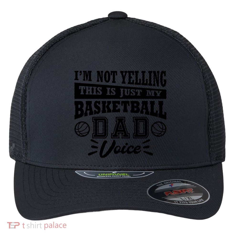 Basketball I'm Not Yelling This Is Just My Basketball Dad Voice Flexfit Unipanel Trucker Cap