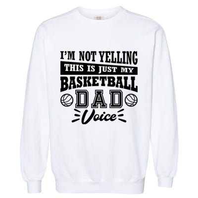 Basketball I'm Not Yelling This Is Just My Basketball Dad Voice Garment-Dyed Sweatshirt