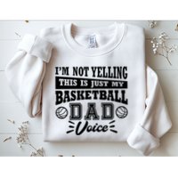 Basketball I'm Not Yelling This Is Just My Basketball Dad Voice Sweatshirt