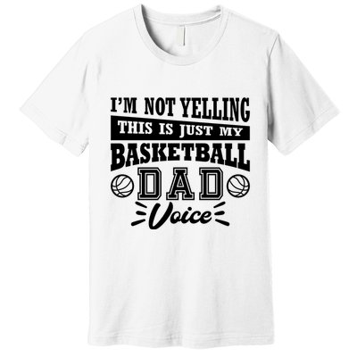 Basketball I'm Not Yelling This Is Just My Basketball Dad Voice Premium T-Shirt