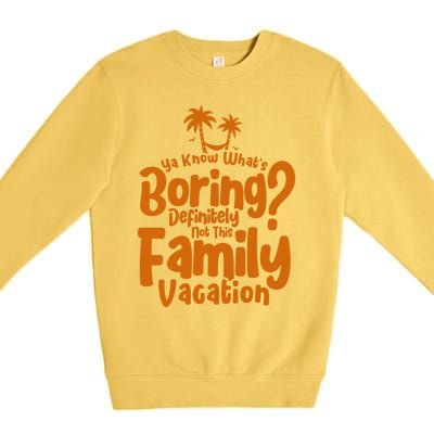 Boring Is Not This Family Vacation Holiday Family Vacation Gift Premium Crewneck Sweatshirt