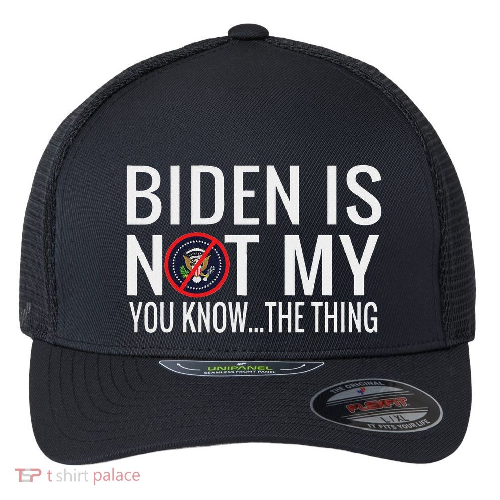 Biden Is Not My You Know... The Thing Flexfit Unipanel Trucker Cap