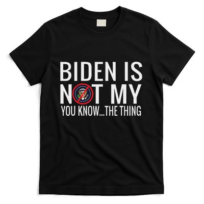 Biden Is Not My You Know... The Thing T-Shirt