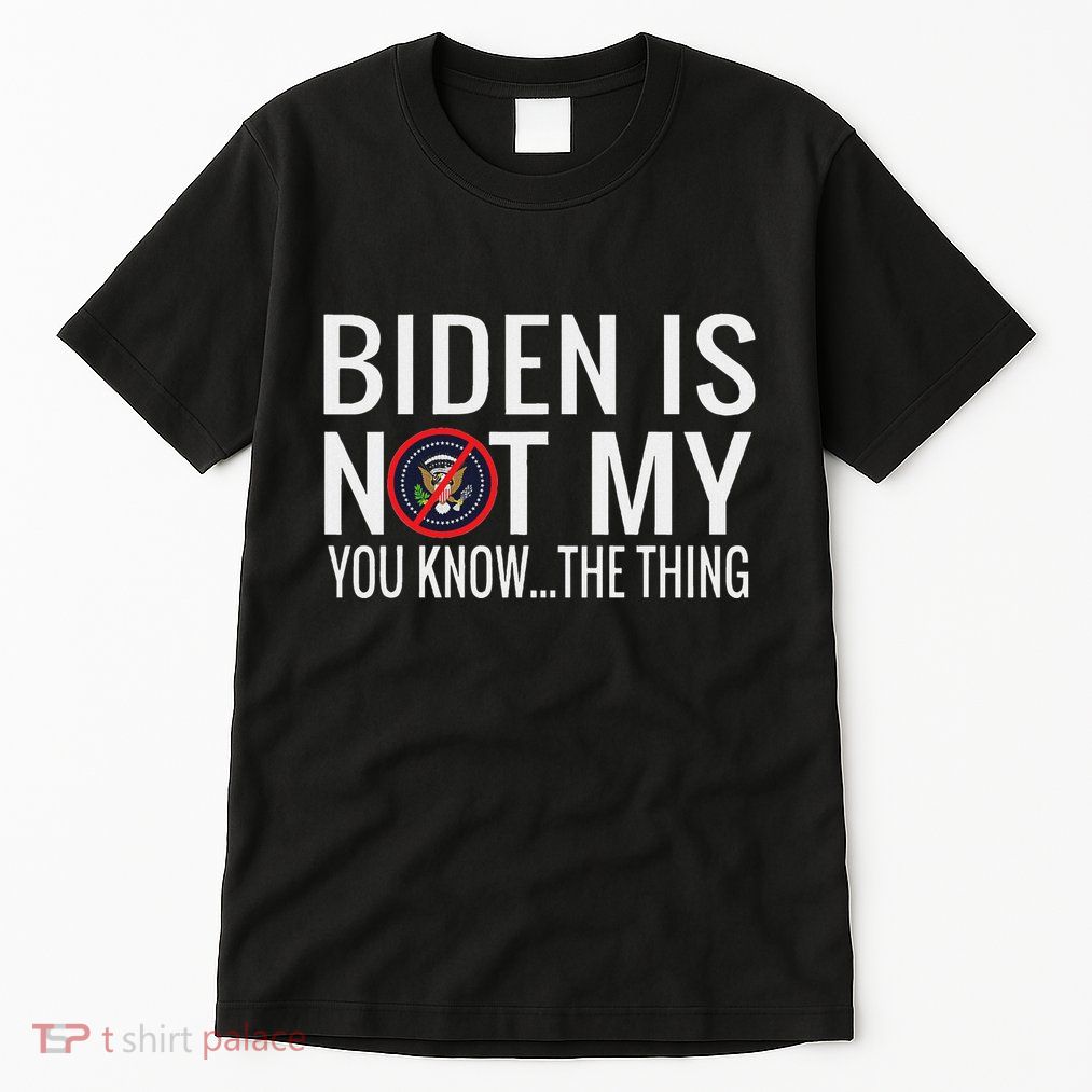 Biden Is Not My You Know... The Thing Tall T-Shirt