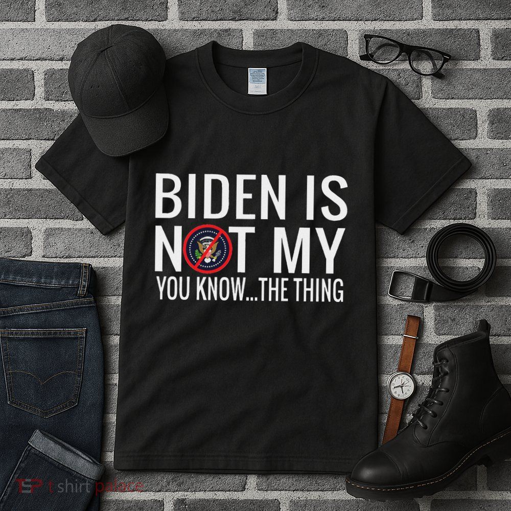 Biden Is Not My You Know... The Thing Tall T-Shirt