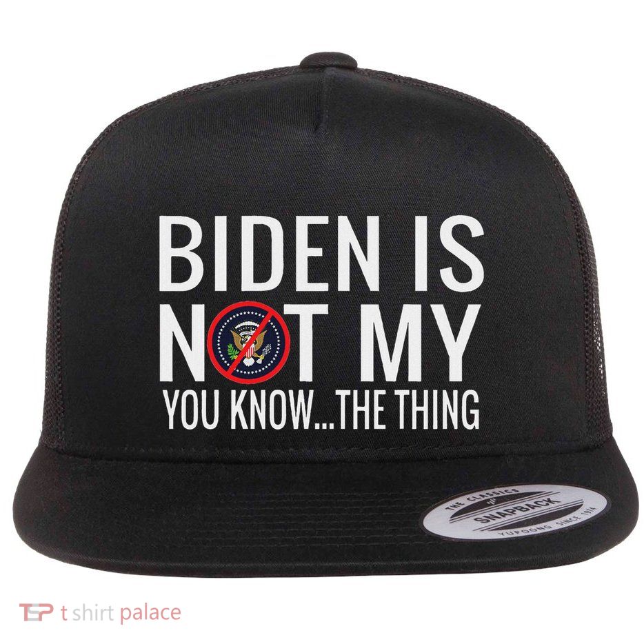 Biden Is Not My You Know... The Thing Flatbill Hat