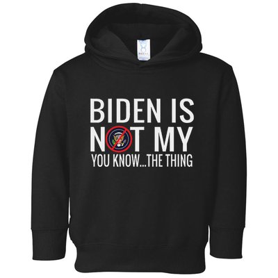 Biden Is Not My You Know... The Thing Toddler Hoodie