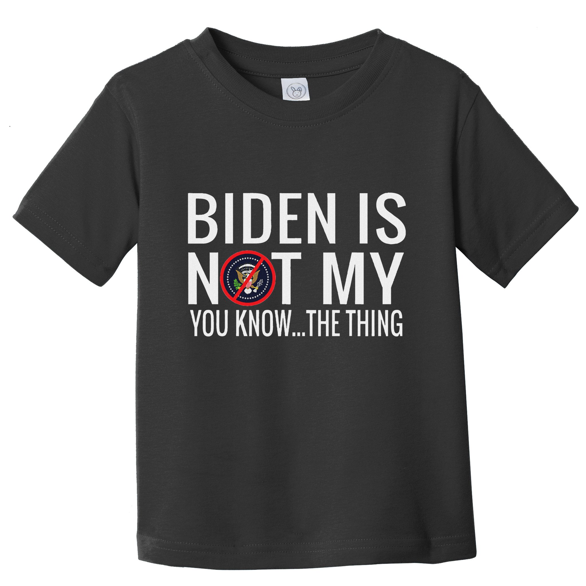 Biden Is Not My You Know... The Thing Toddler T-Shirt