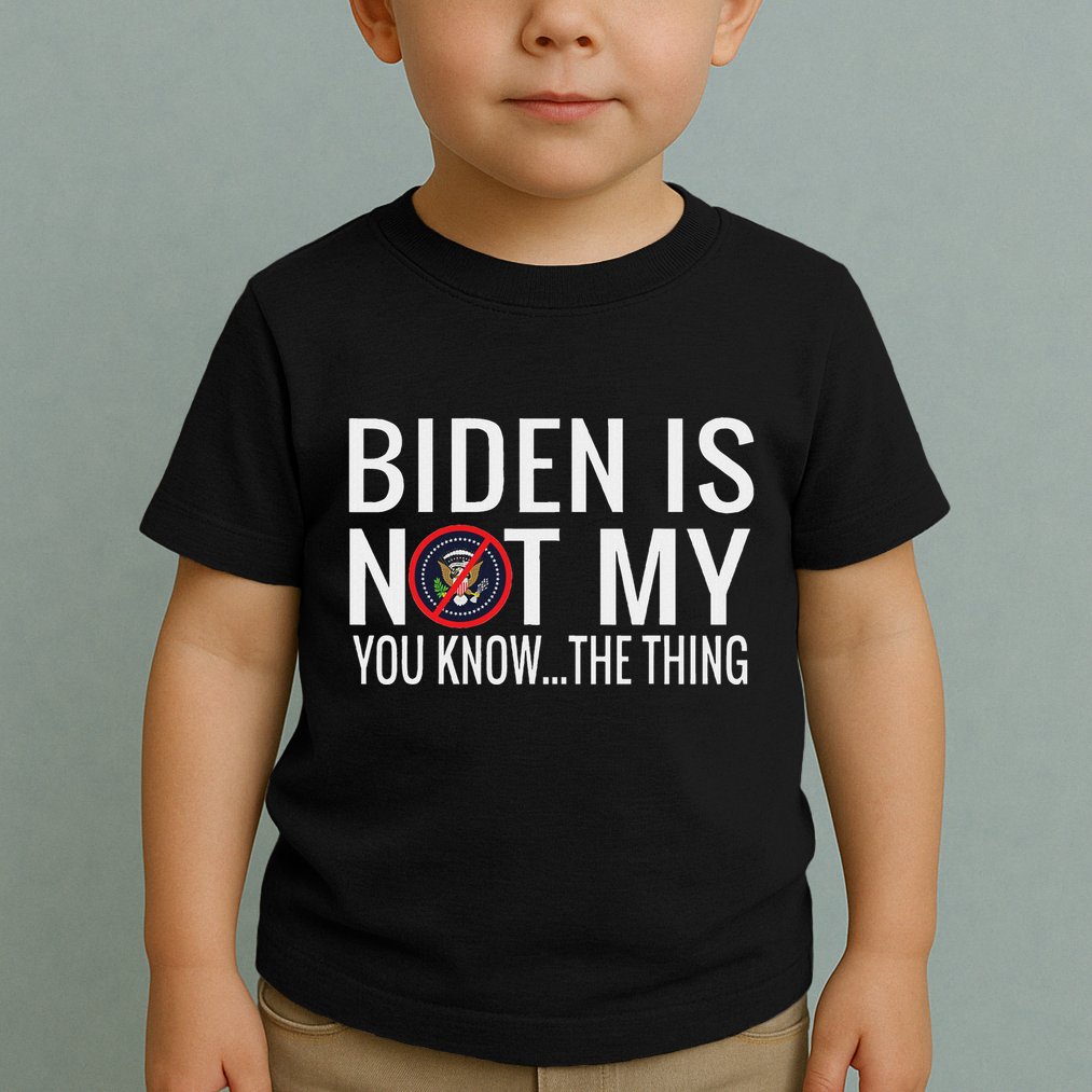 Biden Is Not My You Know... The Thing Toddler T-Shirt