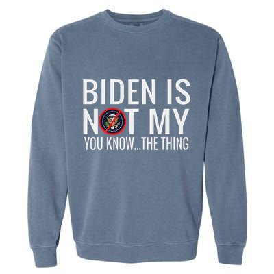 Biden Is Not My You Know... The Thing Garment-Dyed Sweatshirt