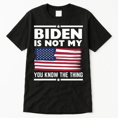 Biden Is Not My You Know The Thing Funny Anti Biden Political Tall T-Shirt