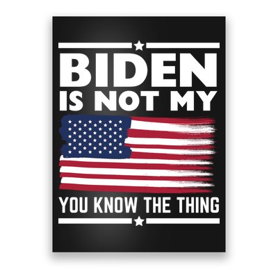 Biden Is Not My You Know The Thing Funny Anti Biden Political Poster