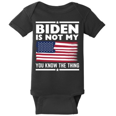 Biden Is Not My You Know The Thing Funny Anti Biden Political Baby Bodysuit