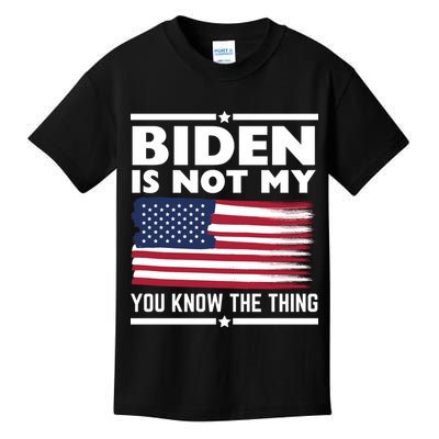 Biden Is Not My You Know The Thing Funny Anti Biden Political Kids T-Shirt