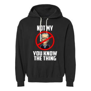 Biden Is Not My... You Know The Thing President Fake Leader Garment-Dyed Fleece Hoodie