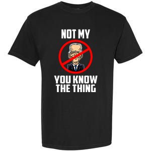 Biden Is Not My... You Know The Thing President Fake Leader Garment-Dyed Heavyweight T-Shirt