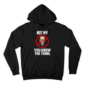 Biden Is Not My... You Know The Thing President Fake Leader Hoodie