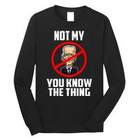 Biden Is Not My... You Know The Thing President Fake Leader Long Sleeve Shirt