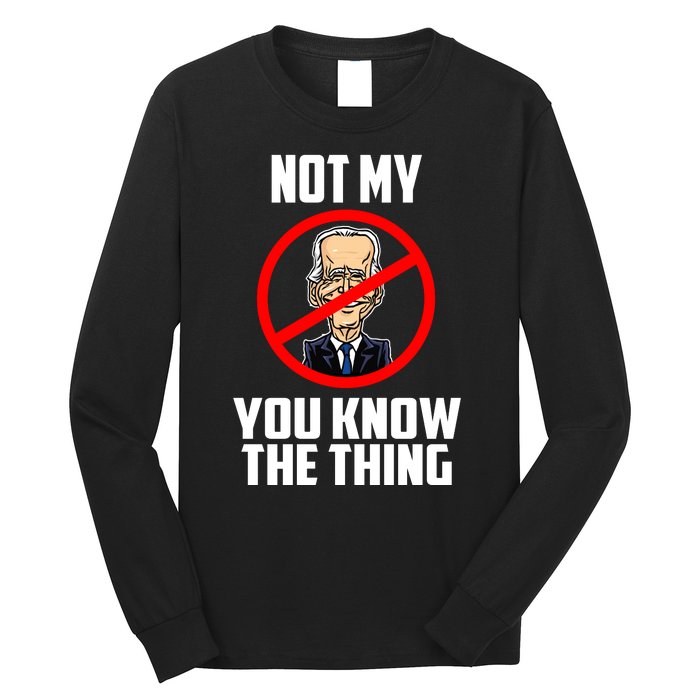 Biden Is Not My... You Know The Thing President Fake Leader Long Sleeve Shirt