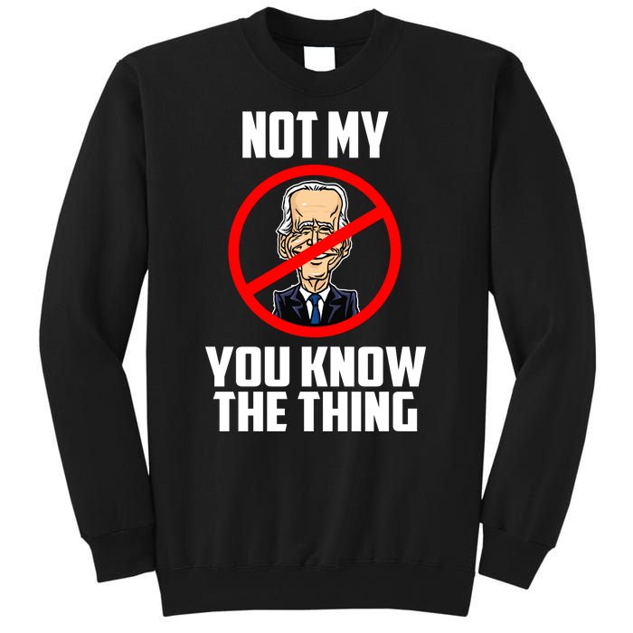 Biden Is Not My... You Know The Thing President Fake Leader Sweatshirt