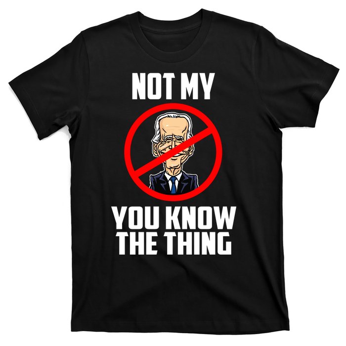 Biden Is Not My... You Know The Thing President Fake Leader T-Shirt