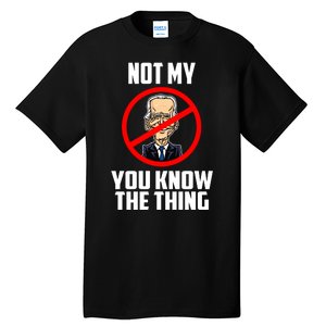 Biden Is Not My... You Know The Thing President Fake Leader Tall T-Shirt