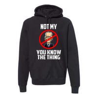 Biden Is Not My... You Know The Thing President Fake Leader Premium Hoodie