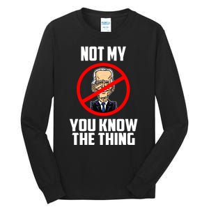 Biden Is Not My... You Know The Thing President Fake Leader Tall Long Sleeve T-Shirt