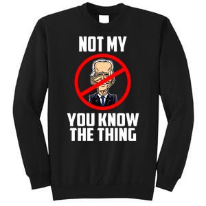 Biden Is Not My... You Know The Thing President Fake Leader Tall Sweatshirt