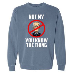 Biden Is Not My... You Know The Thing President Fake Leader Garment-Dyed Sweatshirt