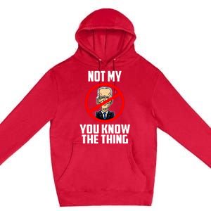 Biden Is Not My... You Know The Thing President Fake Leader Premium Pullover Hoodie