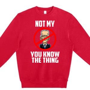 Biden Is Not My... You Know The Thing President Fake Leader Premium Crewneck Sweatshirt