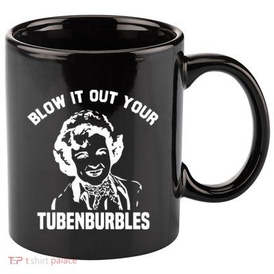 Blow It Out Your Tubenburbles 11oz C Handle Ceramic Mug